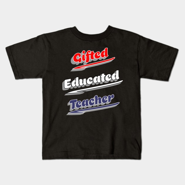 Gifted Educated Teacher Kids T-Shirt by IronLung Designs